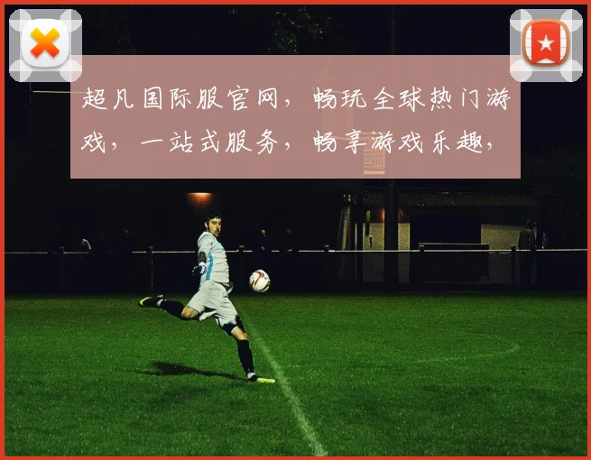 超凡国际服官网，畅玩全球热门游戏，一站式服务，畅享游戏乐趣，三重福利等你来